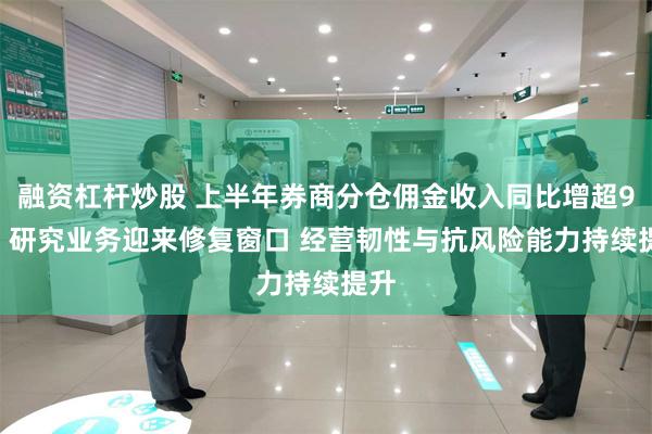融资杠杆炒股 上半年券商分仓佣金收入同比增超95% 研究业务迎来修复窗口 经营韧性与抗风险能力持续提升