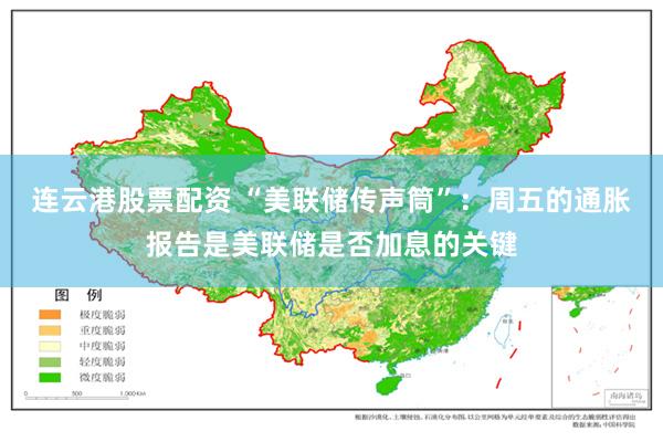 连云港股票配资 “美联储传声筒”：周五的通胀报告是美联储是否加息的关键