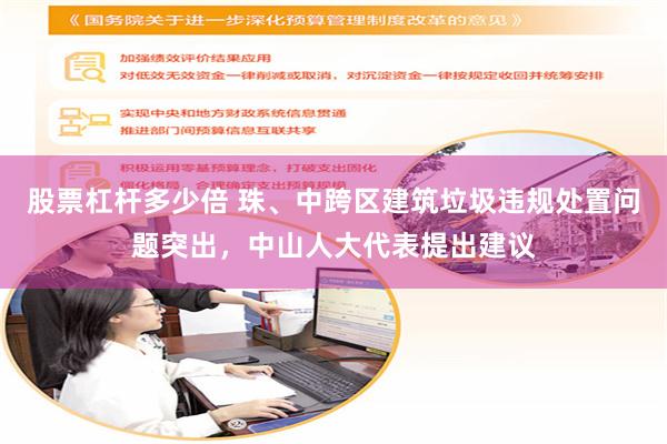 股票杠杆多少倍 珠、中跨区建筑垃圾违规处置问题突出，中山人大代表提出建议