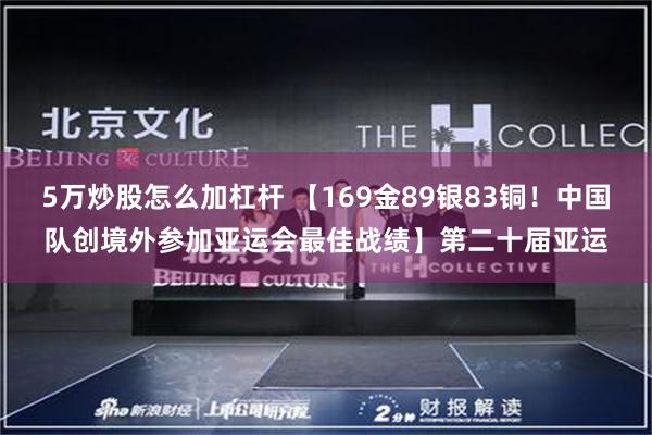 5万炒股怎么加杠杆 【169金89银83铜！中国队创境外参加亚运会最佳战绩】第二十届亚运