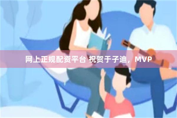网上正规配资平台 祝贺于子迪，MVP