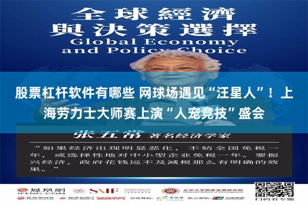 股票杠杆软件有哪些 网球场遇见“汪星人”！上海劳力士大师赛上演“人宠竞技”盛会